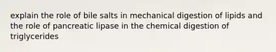 explain the role of bile salts in mechanical digestion of lipids and the role of pancreatic lipase in the chemical digestion of triglycerides