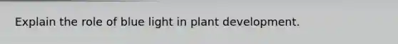 Explain the role of blue light in plant development.