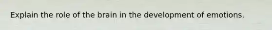 Explain the role of the brain in the development of emotions.
