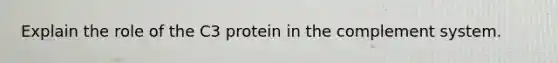 Explain the role of the C3 protein in the complement system.