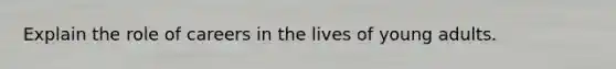 Explain the role of careers in the lives of young adults.