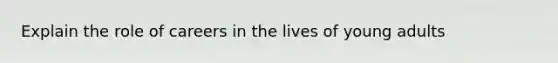 Explain the role of careers in the lives of young adults