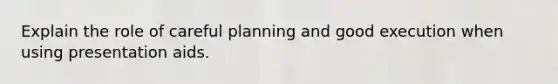 Explain the role of careful planning and good execution when using presentation aids.