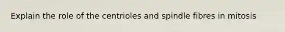 Explain the role of the centrioles and spindle fibres in mitosis