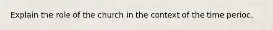 Explain the role of the church in the context of the time period.