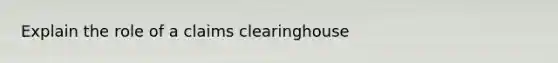 Explain the role of a claims clearinghouse