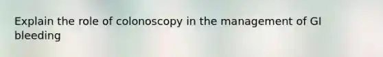 Explain the role of colonoscopy in the management of GI bleeding