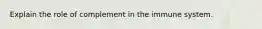 Explain the role of complement in the immune system.
