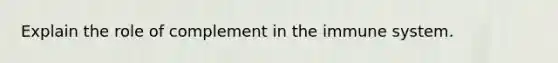 Explain the role of complement in the immune system.