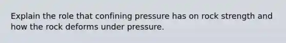 Explain the role that confining pressure has on rock strength and how the rock deforms under pressure.