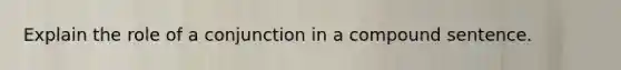 Explain the role of a conjunction in a compound sentence.