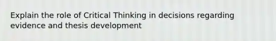 Explain the role of Critical Thinking in decisions regarding evidence and thesis development