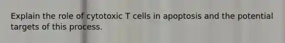 Explain the role of cytotoxic T cells in apoptosis and the potential targets of this process.