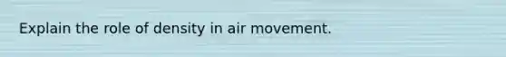 Explain the role of density in air movement.