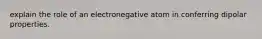 explain the role of an electronegative atom in conferring dipolar properties.