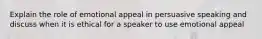 Explain the role of emotional appeal in persuasive speaking and discuss when it is ethical for a speaker to use emotional appeal