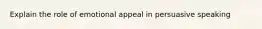 Explain the role of emotional appeal in persuasive speaking