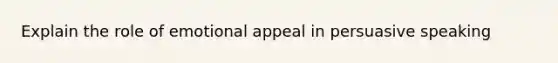 Explain the role of emotional appeal in persuasive speaking