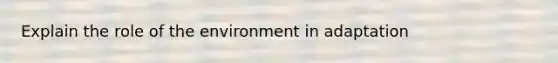 Explain the role of the environment in adaptation