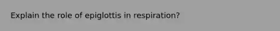 Explain the role of epiglottis in respiration?