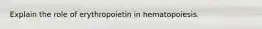Explain the role of erythropoietin in hematopoiesis.