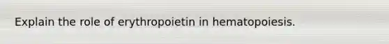 Explain the role of erythropoietin in hematopoiesis.