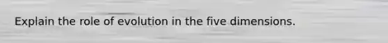 Explain the role of evolution in the five dimensions.