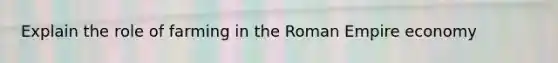 Explain the role of farming in the Roman Empire economy