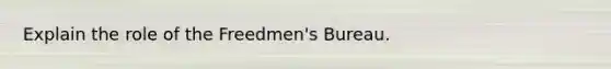 Explain the role of the Freedmen's Bureau.