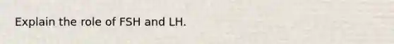 Explain the role of FSH and LH.