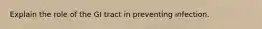 Explain the role of the GI tract in preventing infection.