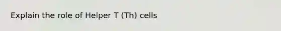 Explain the role of Helper T (Th) cells