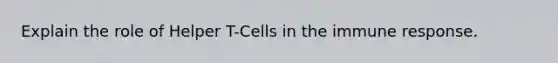 Explain the role of Helper T-Cells in the immune response.