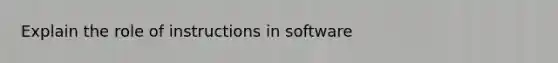 Explain the role of instructions in software