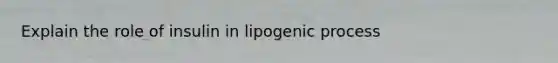 Explain the role of insulin in lipogenic process