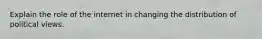 Explain the role of the internet in changing the distribution of political views.