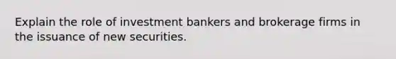 Explain the role of investment bankers and brokerage firms in the issuance of new securities.