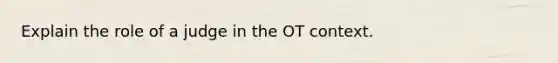 Explain the role of a judge in the OT context.