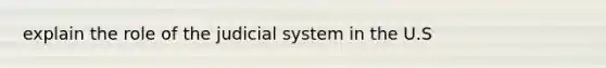 explain the role of the judicial system in the U.S