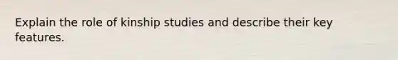 Explain the role of kinship studies and describe their key features.