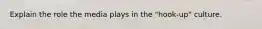 Explain the role the media plays in the "hook-up" culture.