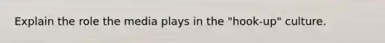 Explain the role the media plays in the "hook-up" culture.