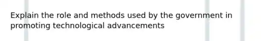 Explain the role and methods used by the government in promoting technological advancements