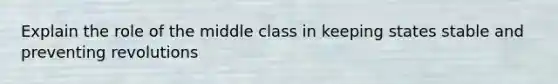 Explain the role of the middle class in keeping states stable and preventing revolutions