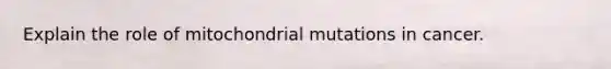 Explain the role of mitochondrial mutations in cancer.