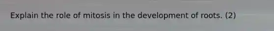 Explain the role of mitosis in the development of roots. (2)