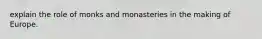 explain the role of monks and monasteries in the making of Europe.