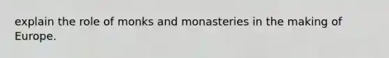 explain the role of monks and monasteries in the making of Europe.