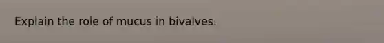 Explain the role of mucus in bivalves.