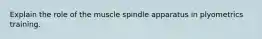 Explain the role of the muscle spindle apparatus in plyometrics training.